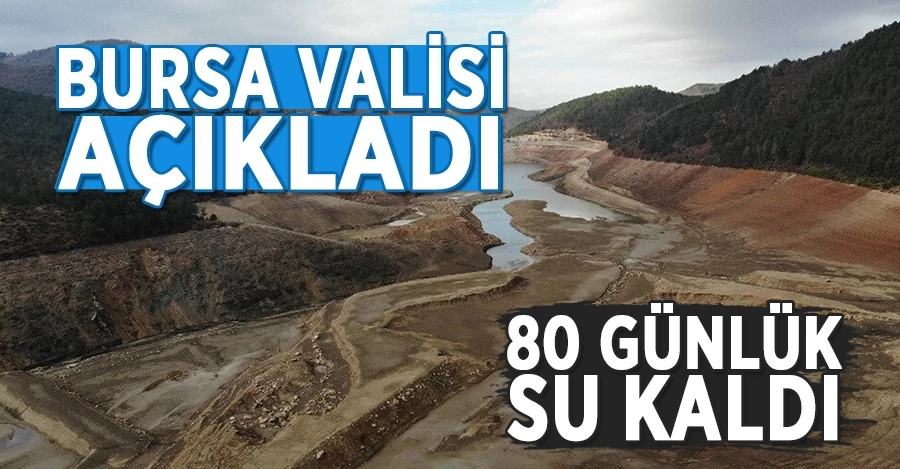 Bursa Valisi açıkladı: 80 günlük su kaldı