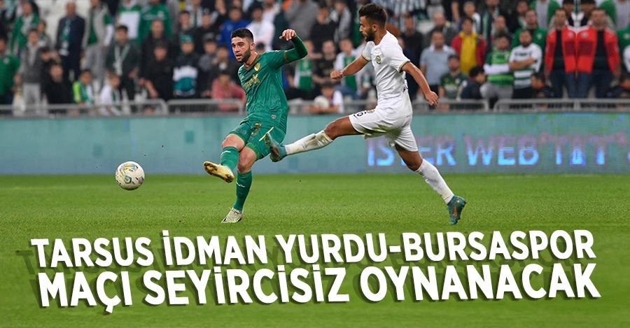  Tarsus İdman Yurdu-Bursaspor maçı seyircisiz oynanacak   