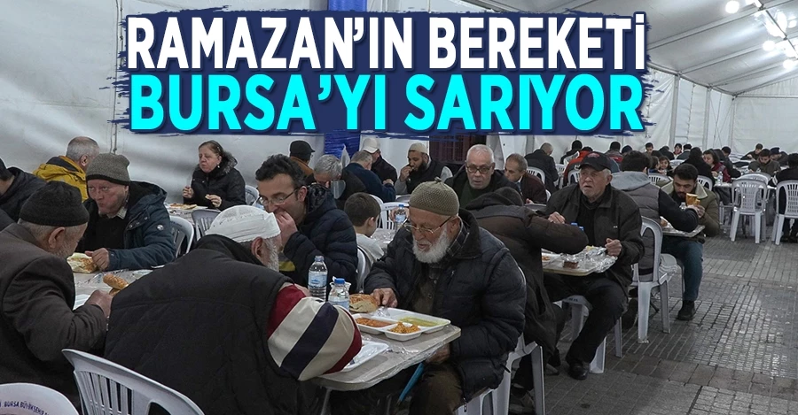 Ramazan’ın bereketi Bursa’yı sarıyor