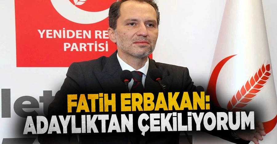Fatih Erbakan: Adaylıktan çekiliyorum