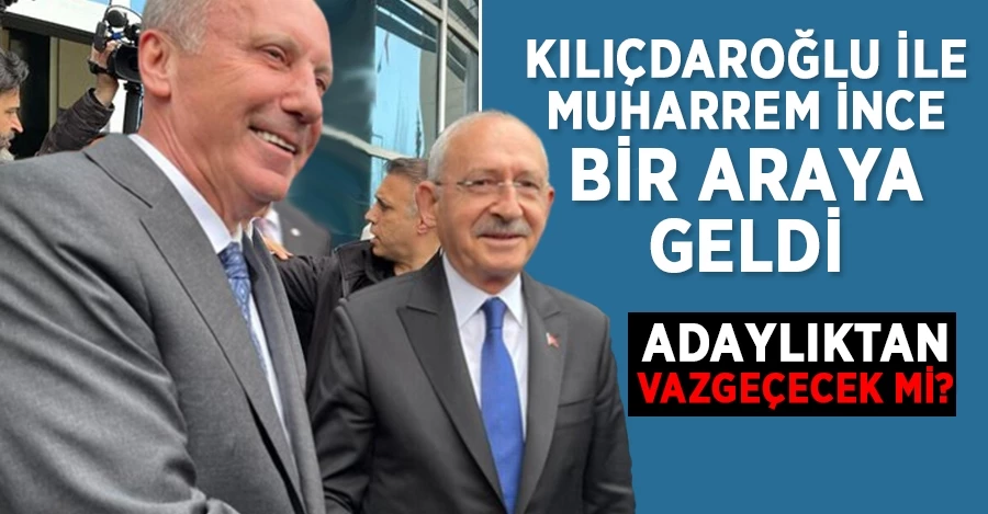 Kemal Kılıçdaroğlu ile Muharrem İnce bir araya geldi