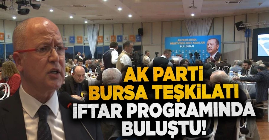 Ak Parti Bursa Milletvekili aday adayları iftarda bir araya geldi
