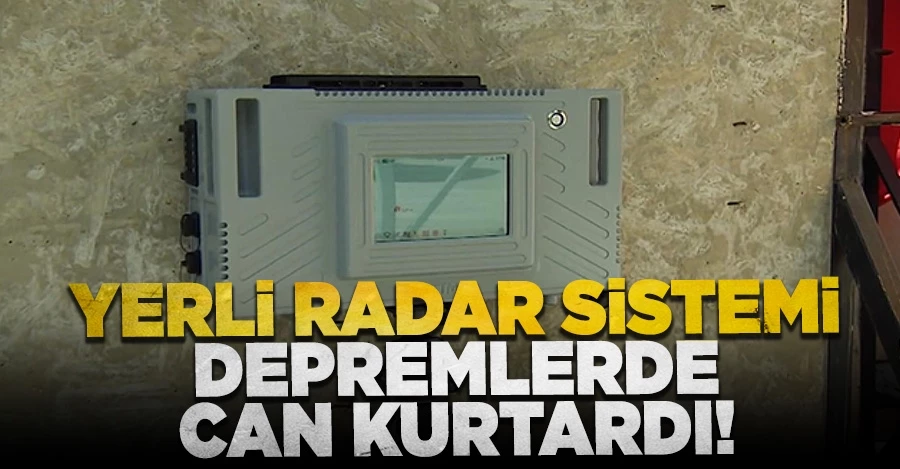 Yerli üretilen radar sistemi afet bölgesinde can kurtardı