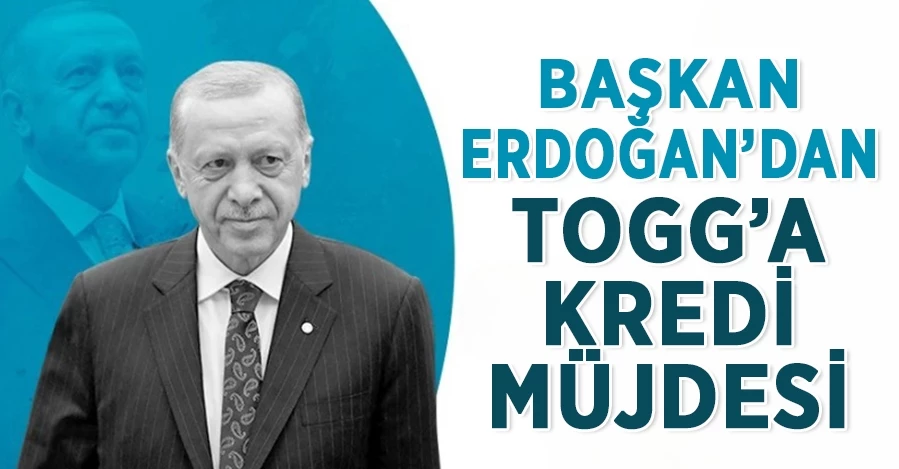 Başkan Erdoğan’dan TOGG’a kredi müjdesi!