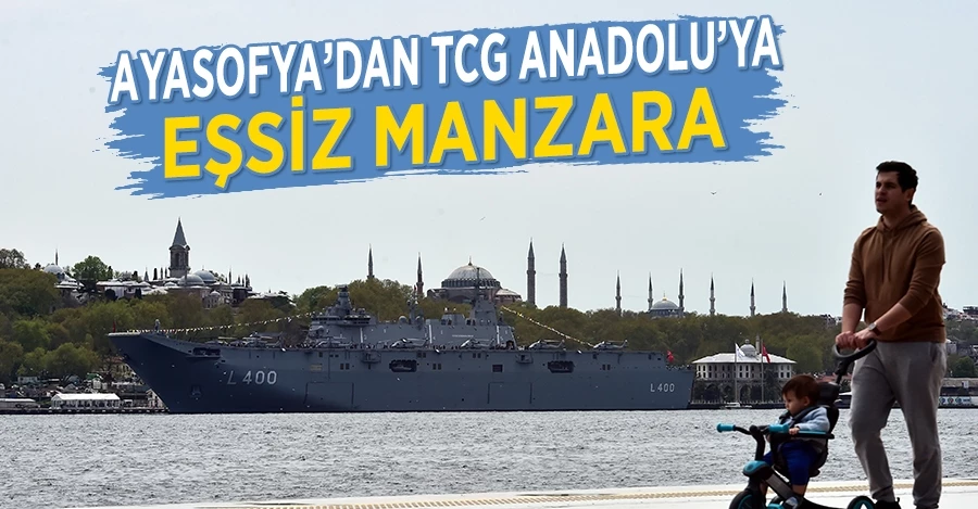 Ayasofya’dan TCG Anadolu’ya eşsiz manzara   