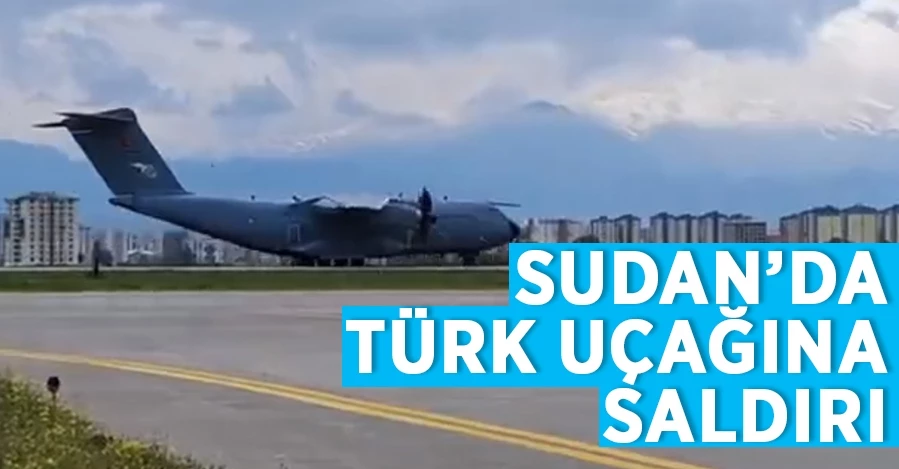  Sudan’da Türk uçağına saldırı  