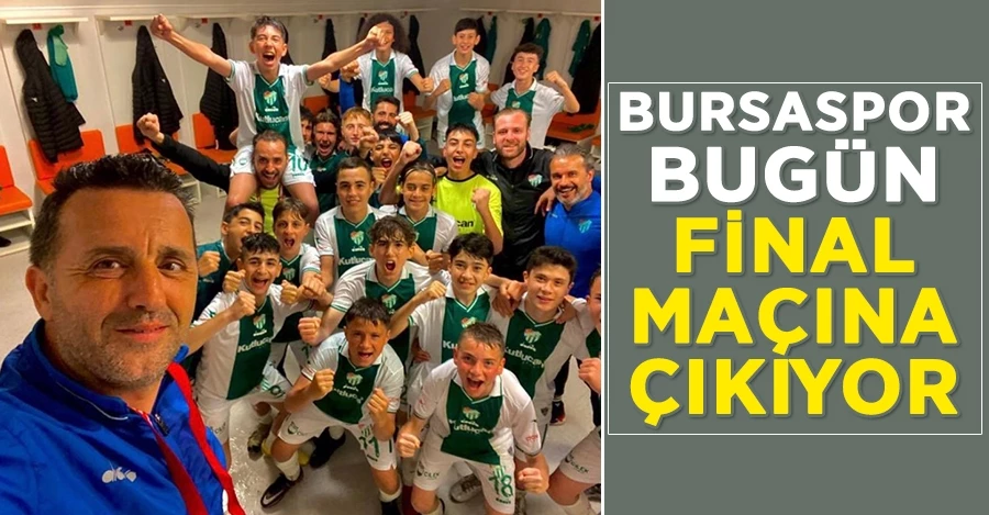 Bursaspor bugün final maçına çıkıyor