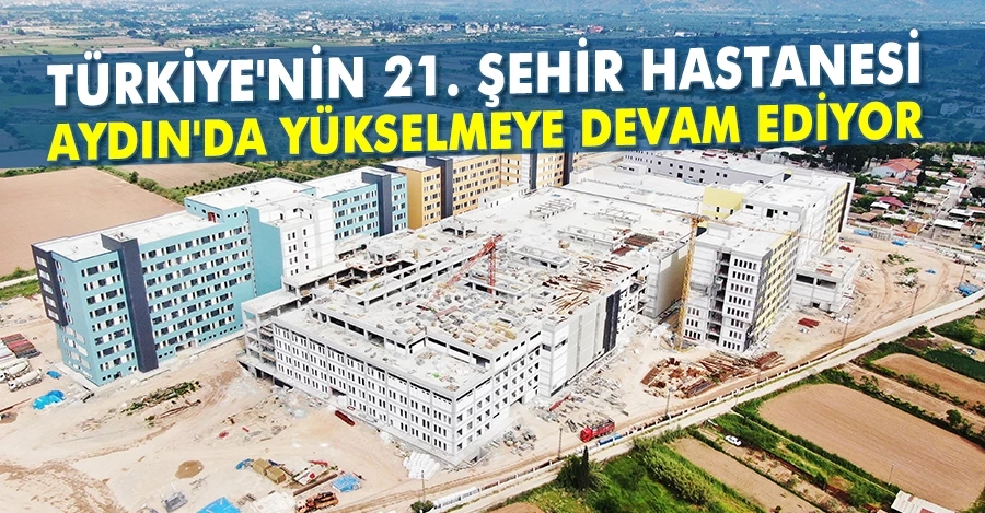 Türkiye’nin 21. Şehir Hastanesi Aydın’da yükselmeye devam ediyor   