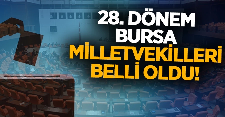  28. Dönem Bursa milletvekilleri belli oldu!