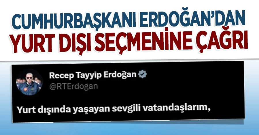 Cumhurbaşkanı Erdoğan’dan yurt dışı seçmenine mesaj