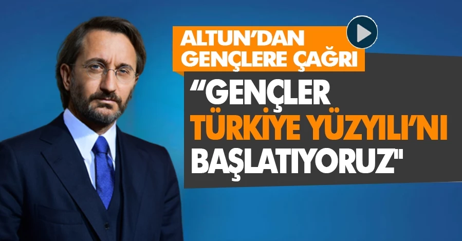 İletişim Bakanı Fahrettin Altun: “Gençler, Türkiye Yüzyılı’nı başlatıyoruz