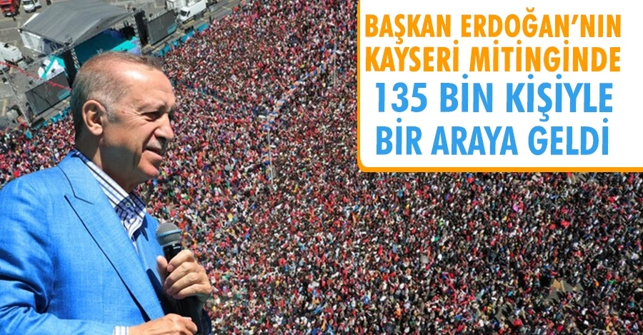 Cumhurbaşkanı Erdoğan Kayseri mitinginde 135 bin kişiyle bir araya geldi