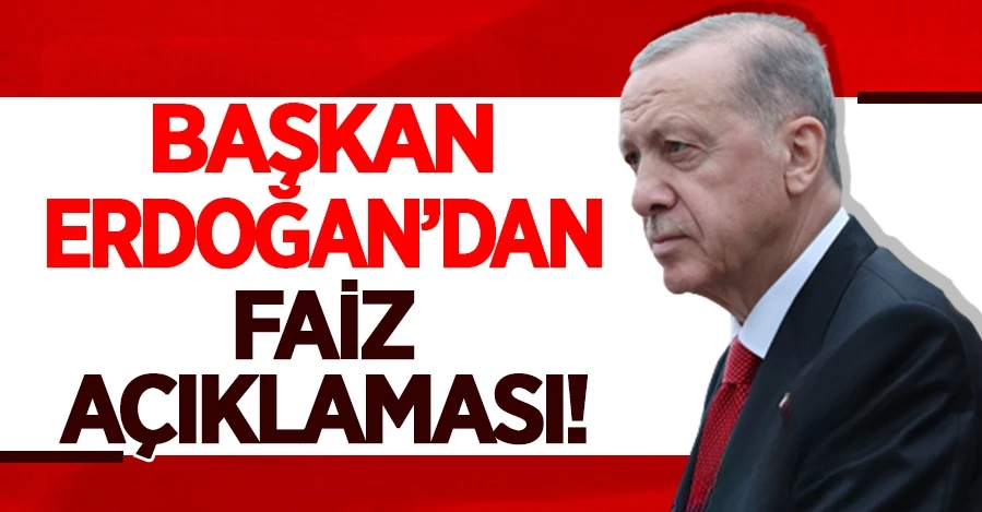 Cumhurbaşkanı Erdoğan’dan faiz açıklaması!