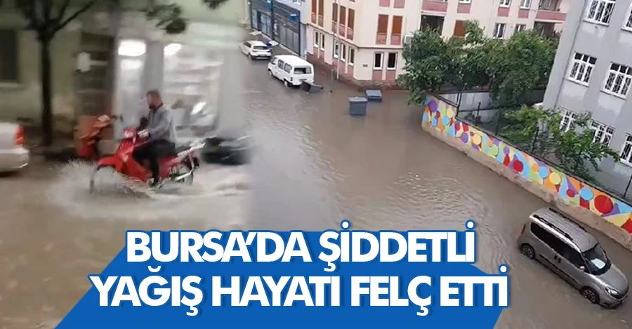 Bursa’da şiddetli yağış hayatı felç etti, sokaklar göle döndü 