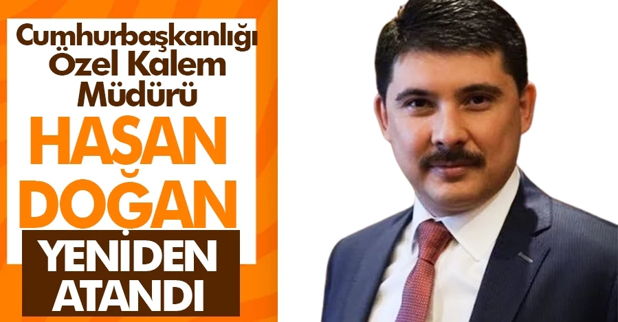 Cumhurbaşkanlığı Özel Kalem Müdürlüğüne Hasan Doğan atandı