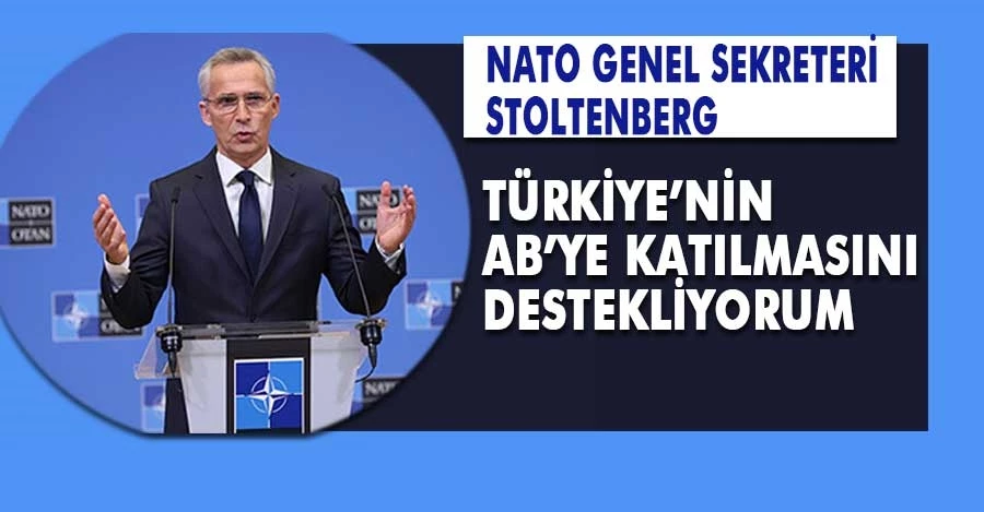 NATO Genel Sekreteri: Türkiye’nin AB’ye Katılmasını Destekliyorum