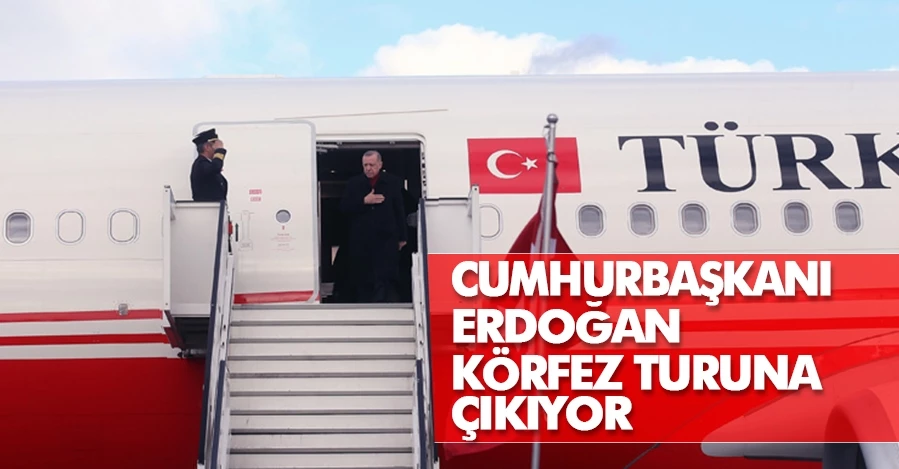 Cumhurbaşkanı Erdoğan Körfez turuna çıkıyor!