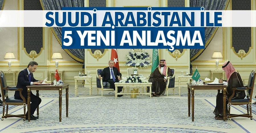 Türkiye ile Suudi Arabistan arasında 5 yeni anlaşma imzalandı   