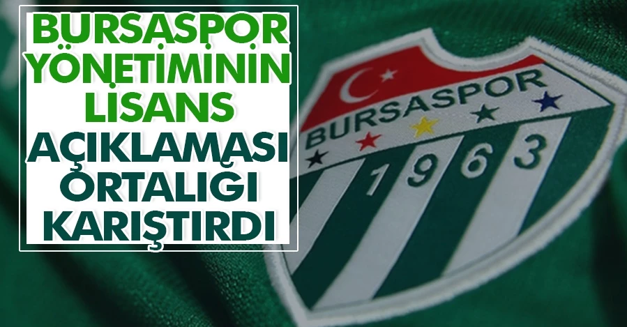 Bursaspor yönetiminin lisans açıklaması ortalığı karıştırdı!