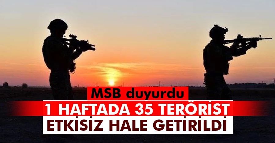 MSB açıkladı! 1 haftada 35 terörist etkisiz hale getirildi