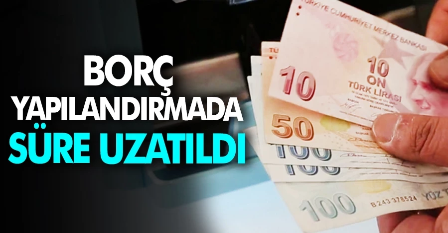 Borç yapılandırmada süre uzatıldı