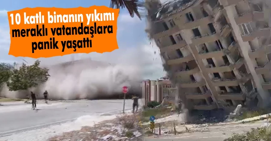 10 katlı binanın yıkımı meraklı vatandaşlara panik yaşattı