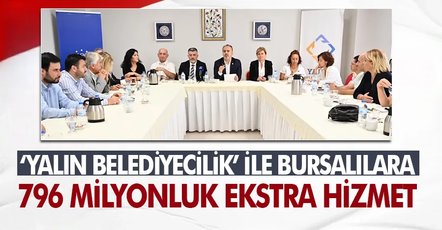 ‘Yalın Belediyecilik’ ile Bursalılara 796 milyonluk ekstra hizmet