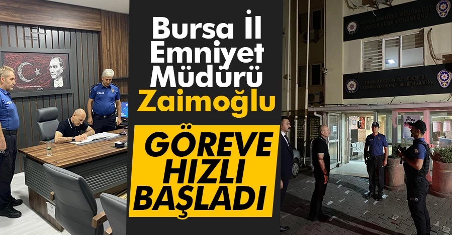 Bursa İl Emniyet Müdürü Sabit Akın Zaimoğlu göreve hızlı başladı   