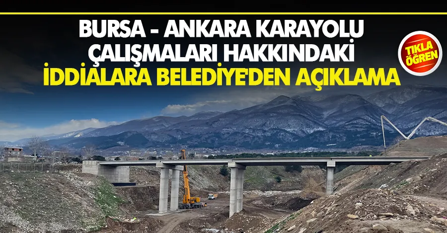Bursa - Ankara karayolu çalışmaları hakkındaki iddialara Belediye