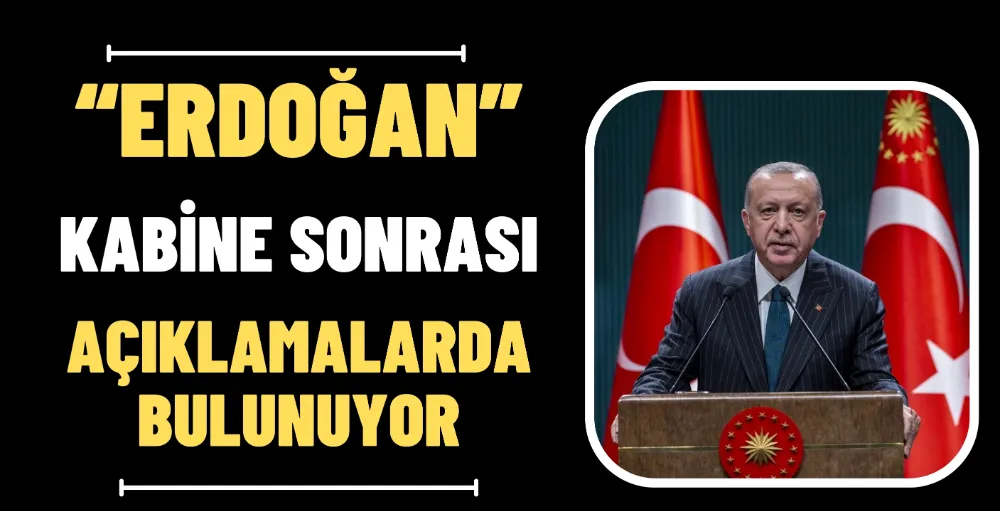 Erdoğan Kabine Sonrası Açıklamalarda Bulunuyor