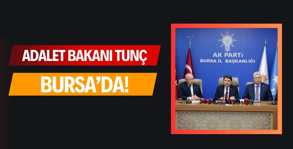 Adalet Bakanı Yılmaz Tunç, AK Parti Bursa İl Başkanlığında Konuştu!