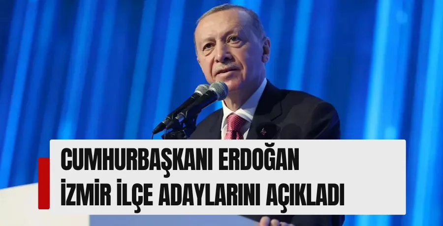 Cumhurbaşkanı Erdoğan İzmir ilçe belediye adaylarını açıklıyor