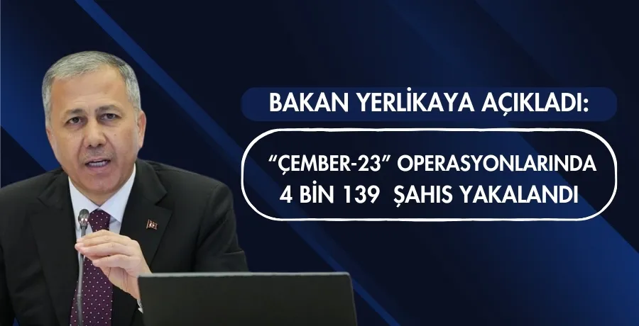  “ÇEMBER-23” operasyonlarında 4 bin 139 şahıs yakalandı