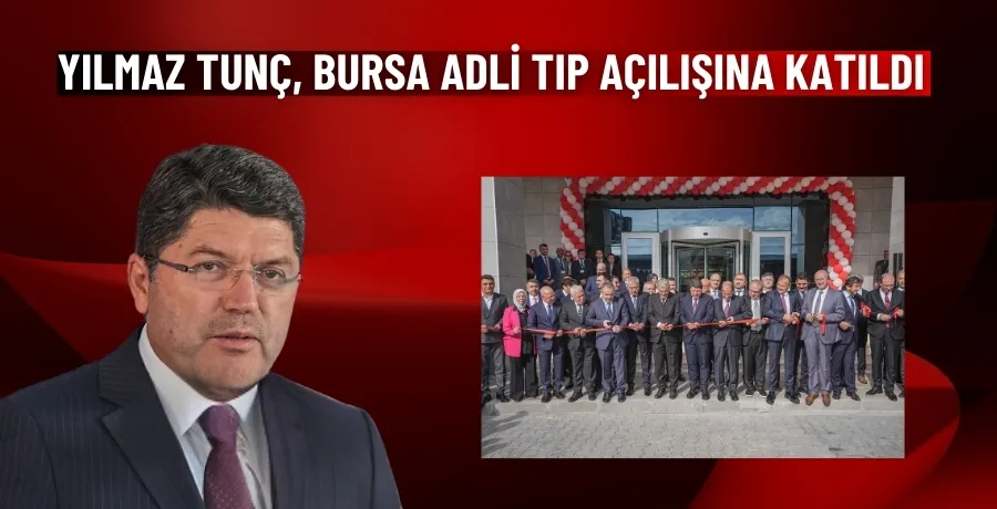 Yılmaz Tunç, Bursa Adli Tıp açılışına katıldı