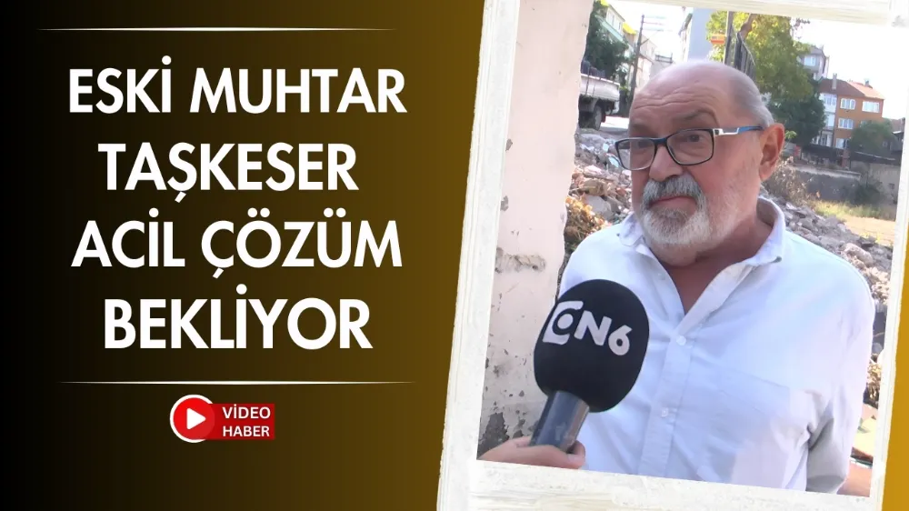 Eski muhtar Taşkeser acil çözüm bekliyor