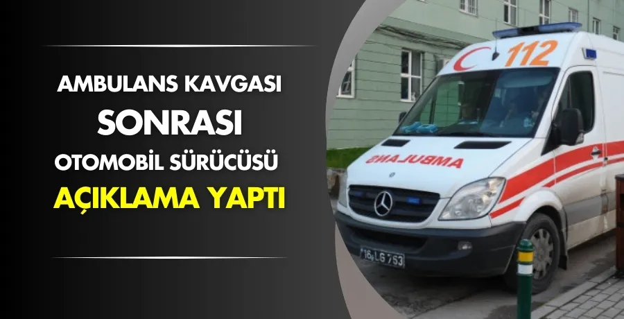 Ambulans kavgası sonrası otomobil sürücüsü açıklama yaptı