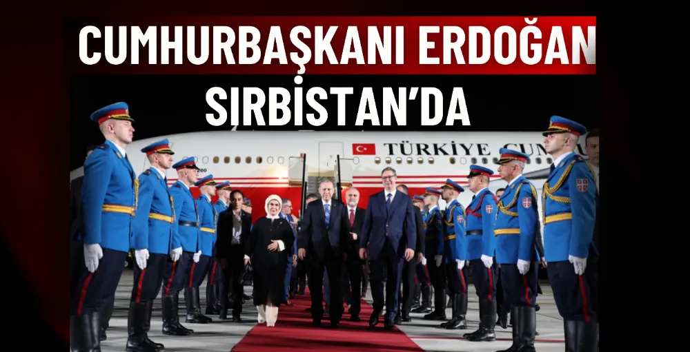 Cumhurbaşkanı Erdoğan Sırbistan