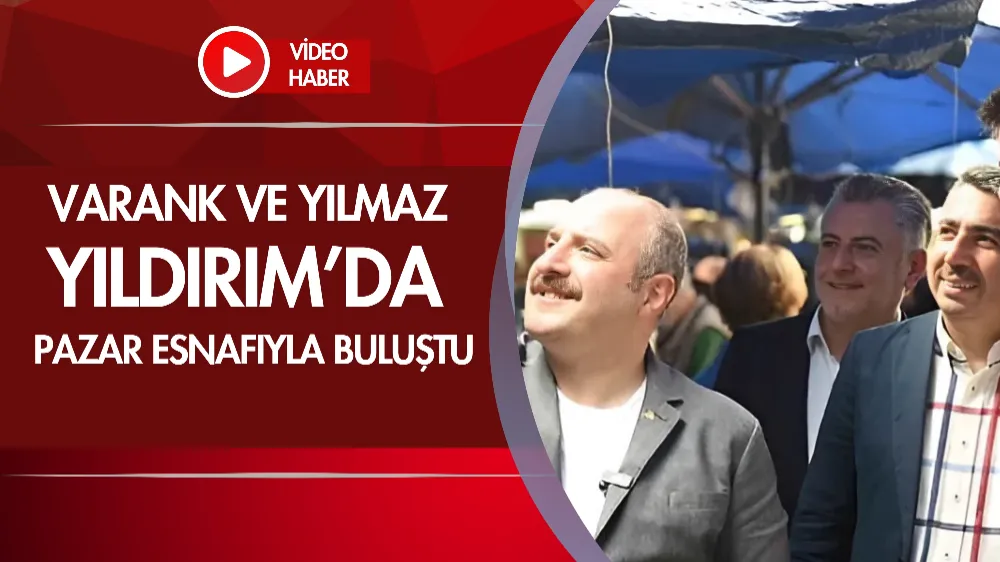 Mustafa Varank ve Oktay Yılmaz Yıldırım’da pazar esnafıyla buluştu