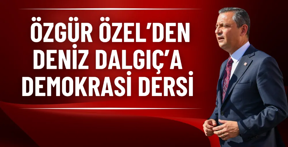 Özgür Özel’den Deniz Dalgıç’a demokrasi dersi 