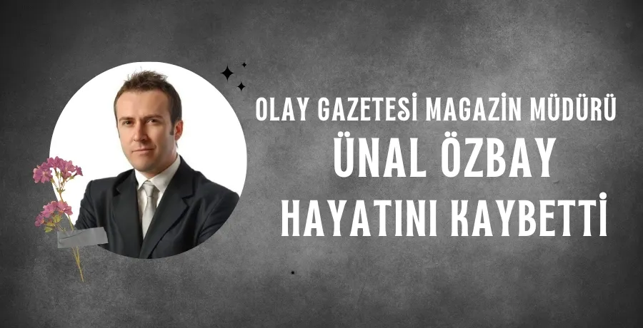 Olay gazetesi magazin müdürü Ünal Özbay hayatını kaybetti