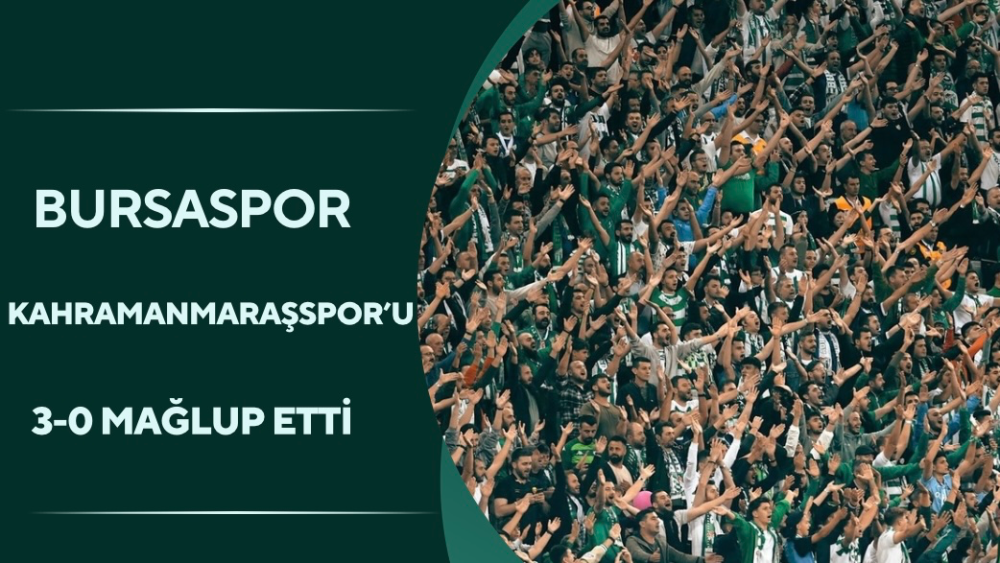 Bursaspor Kahramanmaraşspor’u 3-0 mağlup etti