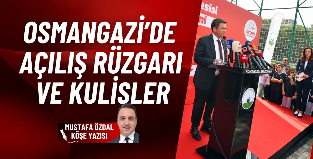 Osmangazi’de açılış rüzgarı ve kulisler