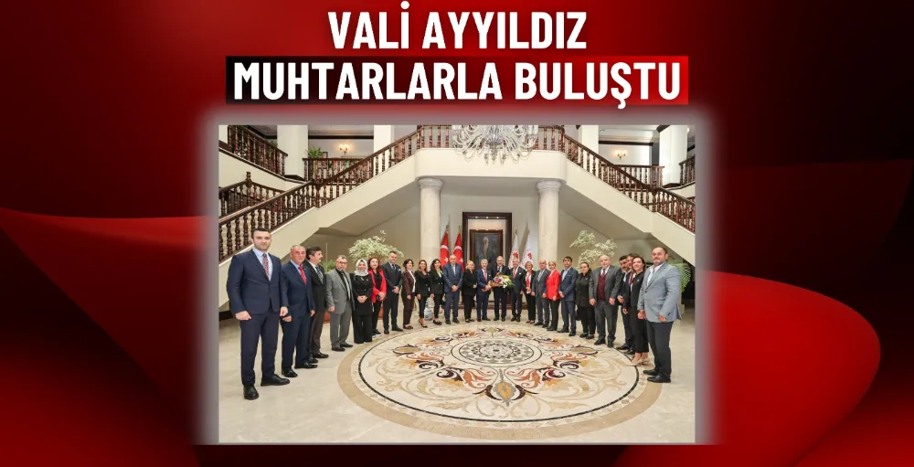  Vali Ayyıldız, muhtarlarla bir araya geldi