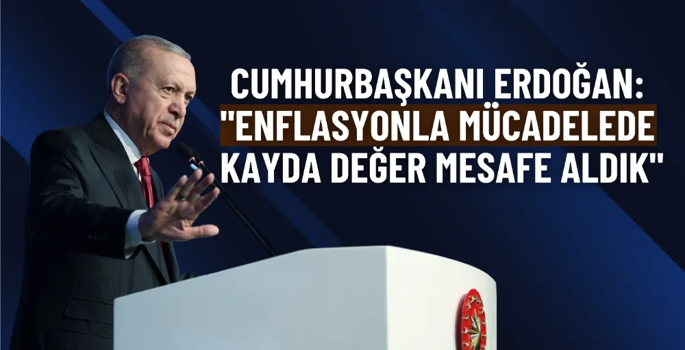 Cumhurbaşkanı Erdoğan, enflasyon ile mücadelede kayda değer ilerlemeler kaydedildiğini açıkladı