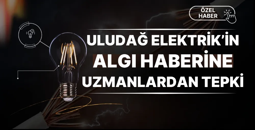 Uludağ Elektrik’in algı haberine uzmanlardan tepki 