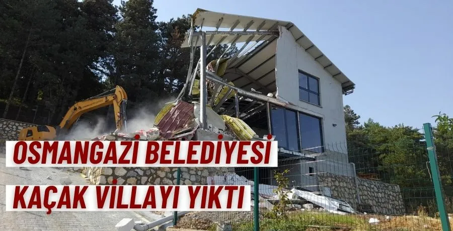 Osmangazi Belediyesi kaçak villayı yıktı