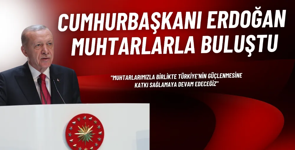 Erdoğan muhtarlarla buluştu