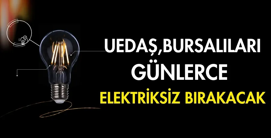 UEDAŞ, Bursalıları günlerce elektriksiz bırakacak