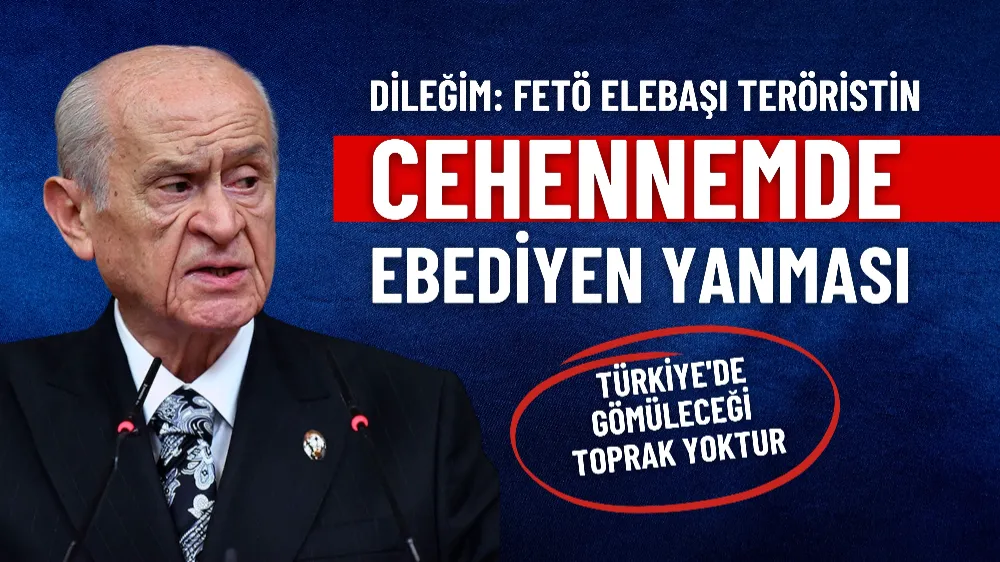 Bahçeli: FETÖ elebaşı teröristin cehennemde ebediyen yanmasını diliyorum