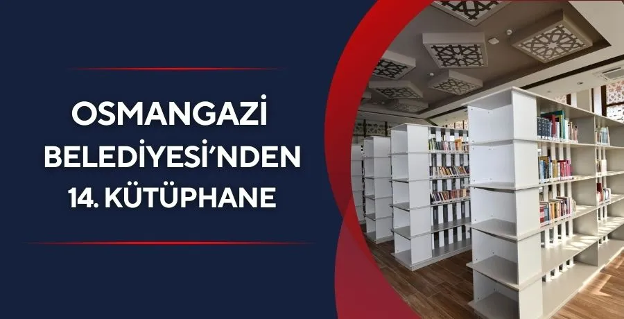 Osmangazi  Belediyesi’nden  14. kütüphane